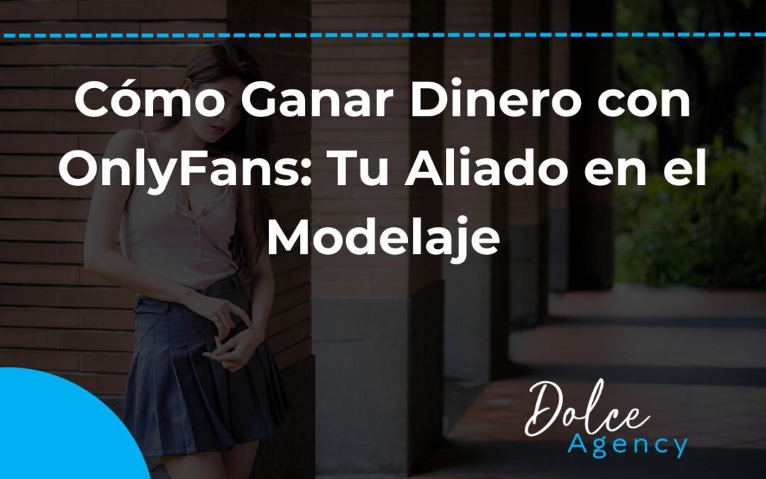 Cómo Ganar Dinero con OnlyFans Tu Aliado en el Modelaje Dolce Agency