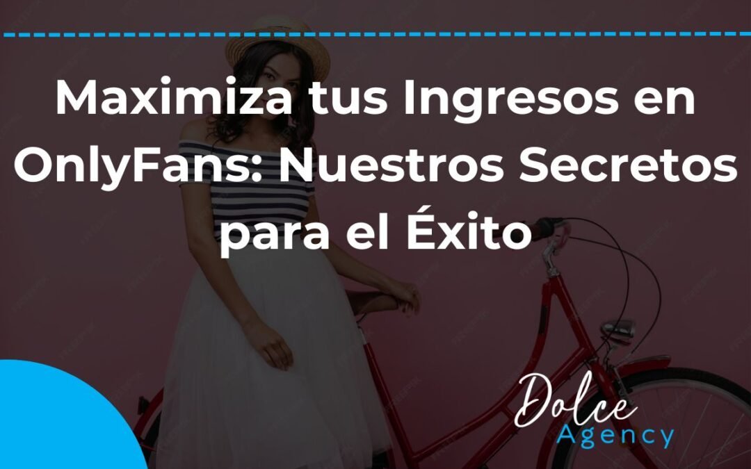 Maximiza Tus Ingresos En Onlyfans Nuestros Secretos Para El Xito