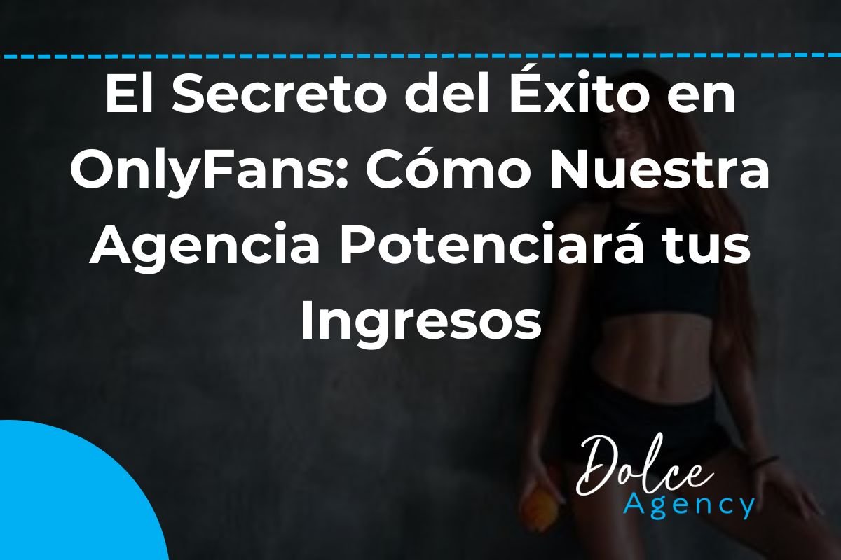 El Secreto Del Xito En Onlyfans C Mo Nuestra Agencia Potenciar Tus