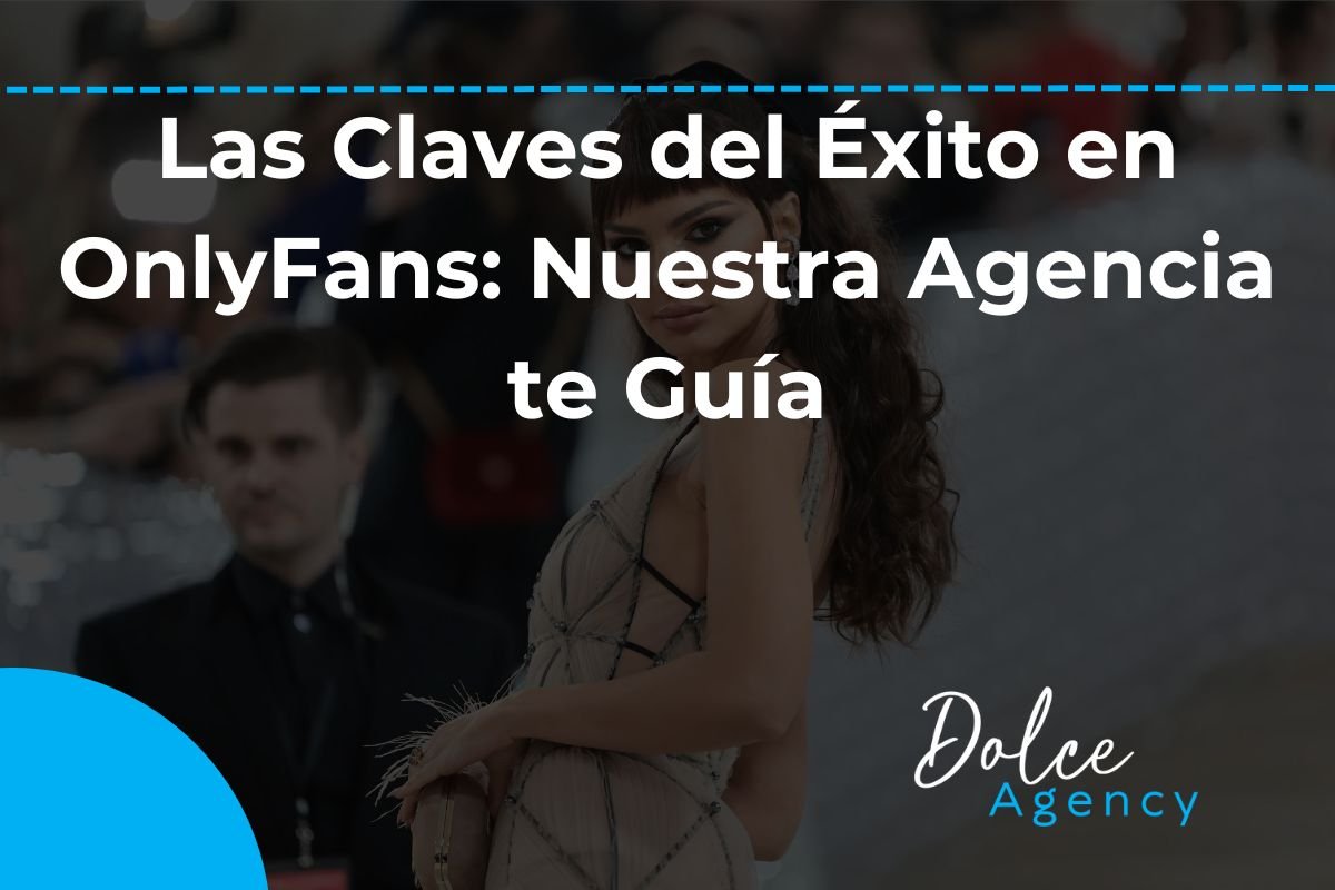 Las Claves del Éxito en OnlyFans Nuestra Agencia te Guía Dolce Agency