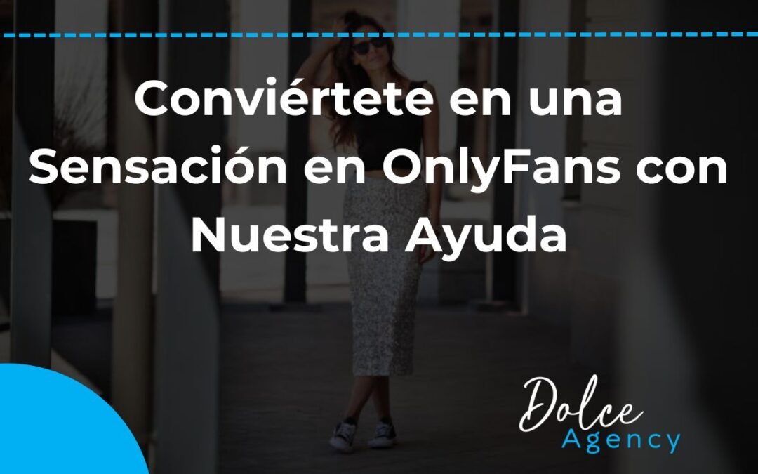 Convi Rtete En Una Sensaci N En Onlyfans Con Nuestra Ayuda Dolce Agency