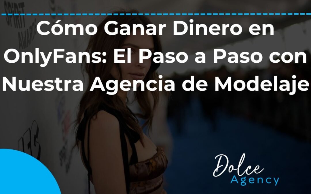 Cómo Ganar Dinero En Onlyfans El Paso A Paso Con Nuestra Agencia De