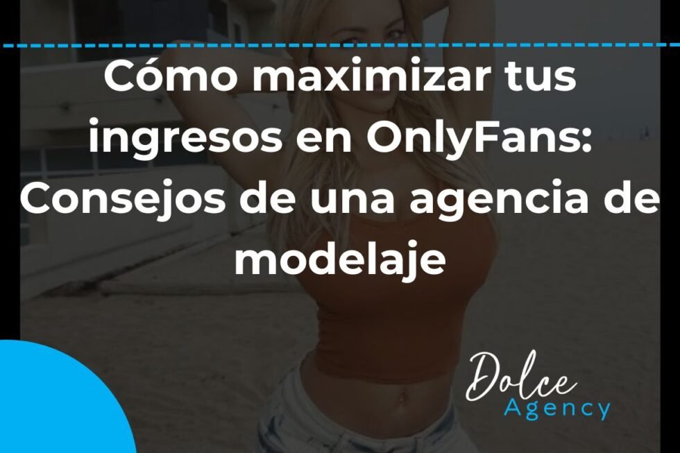 Cómo Maximizar Tus Ingresos En Onlyfans Consejos De Una Agencia De Modelaje Dolce Agency