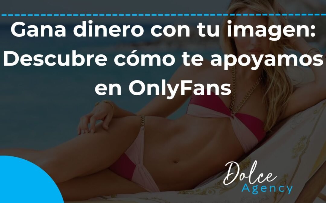 Gana Dinero Con Tu Imagen Descubre Cómo Te Apoyamos En Onlyfans